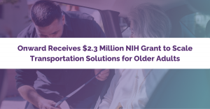 Onward Receives $2.3 Million NIH Grant to Scale Transportation Solutions for Older Adults